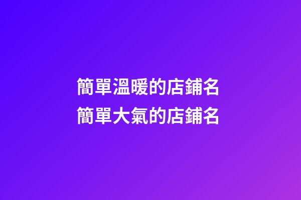 簡單溫暖的店鋪名 簡單大氣的店鋪名-第1張-店鋪起名-玄機派